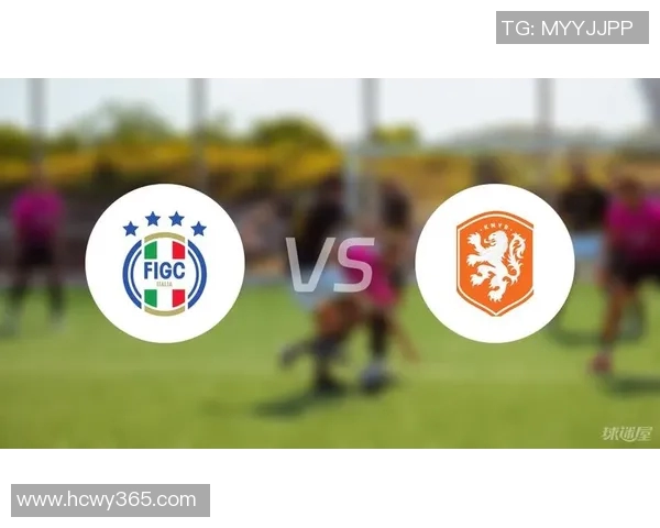 意大利女足与荷兰女足对决前瞻分析期待精彩较量与战术博弈